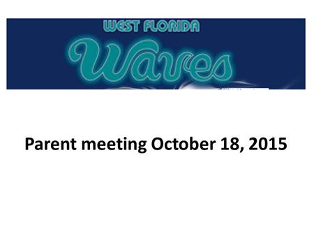 Parent meeting October 18, 2015. Welcome: Bill Healey Former Director Volleyball Pensacola and Waves Board Member.