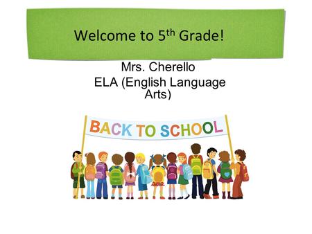 Welcome to 5 th Grade! Mrs. Cherello ELA (English Language Arts)