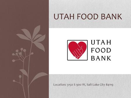 UTAH FOOD BANK Location: 3150 S 900 W, Salt Lake City 84119.