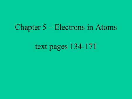 Chapter 5 – Electrons in Atoms text pages 134-171.
