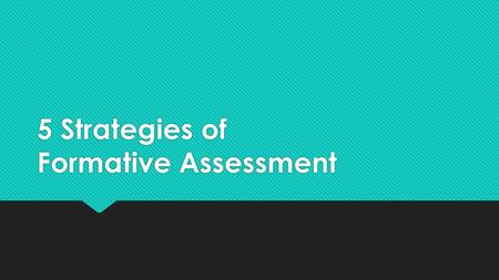 5 Strategies of Formative Assessment. We will… Develop a deeper understanding of and Plan to implement strategies of formative assessment Develop a deeper.