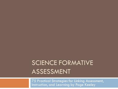 SCIENCE FORMATIVE ASSESSMENT 75 Practical Strategies for Linking Assessment, Instruction, and Learning by Page Keeley.