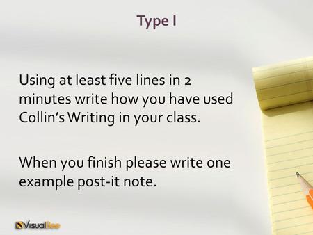 Type I Using at least five lines in 2 minutes write how you have used Collin’s Writing in your class. When you finish please write one example post-it.