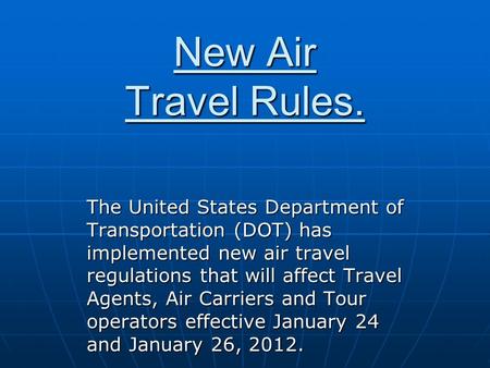 New Air Travel Rules. The United States Department of Transportation (DOT) has implemented new air travel regulations that will affect Travel Agents, Air.