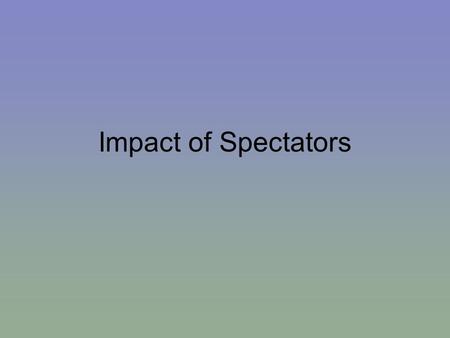 Impact of Spectators. When can the presence of a crowd have a positive effect on performance?
