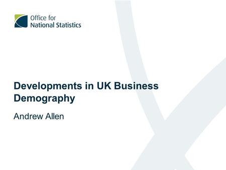 Developments in UK Business Demography Andrew Allen.