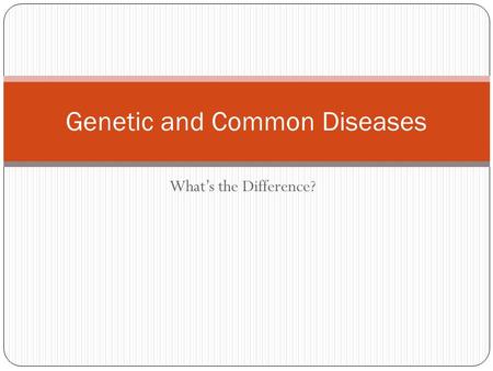 What’s the Difference? Genetic and Common Diseases.