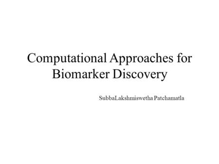 Computational Approaches for Biomarker Discovery SubbaLakshmiswetha Patchamatla.