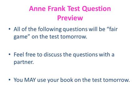 Anne Frank Test Question Preview All of the following questions will be “fair game” on the test tomorrow. Feel free to discuss the questions with a partner.