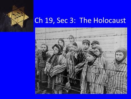 Ch 19, Sec 3: The Holocaust. Holocaust Persecution of Jews by Nazi Germany under Hitler that killed 6 million Jews 5 million others will killed including.