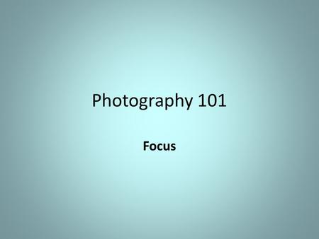 Photography 101 Focus. Depth of Field Shallow to Deep.