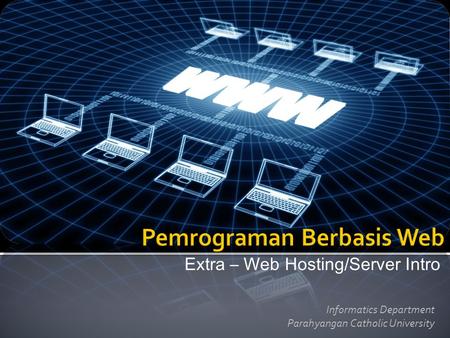 Extra – Web Hosting/Server Intro Informatics Department Parahyangan Catholic University.