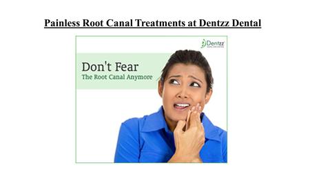 Painless Root Canal Treatments at Dentzz Dental. Generally a root canal is done to repair and save a badly infected or decayed tooth Root canal is performed.