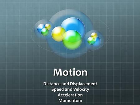 Motion Distance and Displacement Speed and Velocity AccelerationMomentum.
