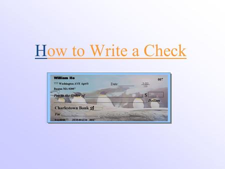 How to Write a Check William Ho 777 Washington AVE Apt#3 Boston MA 02007 Date:_________ 007 Pay to the Order of _____________________________| $ ________________________________________________.
