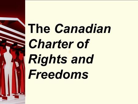 90 The Canadian Charter of Rights and Freedoms. 90 Background The Canadian Charter of Rights and Freedoms was entrenched (safeguarded) in the Canadian.