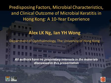Predisposing Factors, Microbial Characteristics, and Clinical Outcome of Microbial Keratitis in Hong Kong: A 10-Year Experience Alex LK Ng, Ian YH Wong.