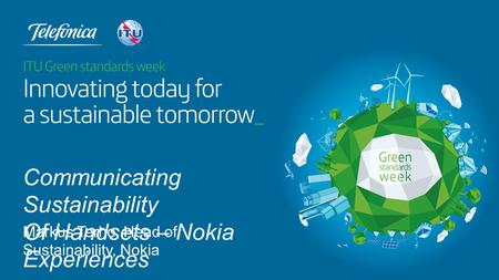 Markus Terho, Head of Sustainability, Nokia Communicating Sustainability Of Handsets – Nokia Experiences.