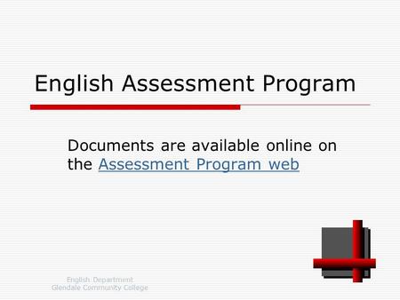 English Department Glendale Community College English Assessment Program Documents are available online on the Assessment Program webAssessment Program.