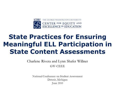 State Practices for Ensuring Meaningful ELL Participation in State Content Assessments Charlene Rivera and Lynn Shafer Willner GW-CEEE National Conference.