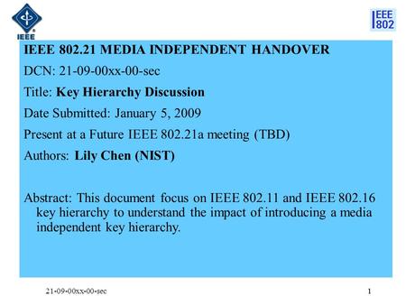 1 IEEE 802.21 MEDIA INDEPENDENT HANDOVER DCN: 21-09-00xx-00-sec Title: Key Hierarchy Discussion Date Submitted: January 5, 2009 Present at a Future IEEE.