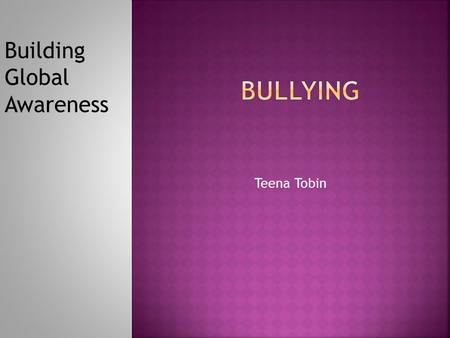 Teena Tobin Building Global Awareness.  7 th English Language Arts  Student driven research on a topic that is relevant and authentic  The problem.