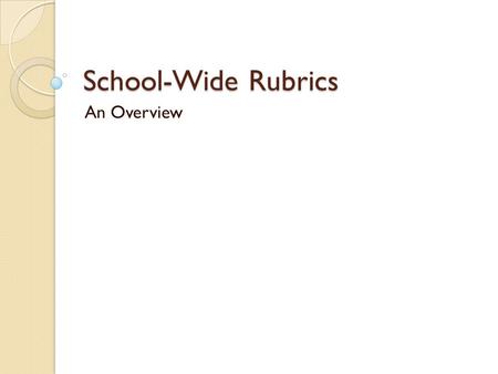 School-Wide Rubrics An Overview. Our Expectations NEASC required for accreditation Developed by a 20+ member leadership team with representation of many.