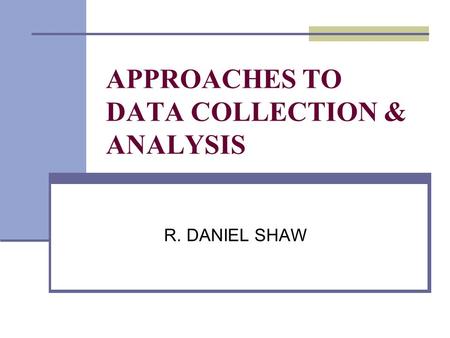 APPROACHES TO DATA COLLECTION & ANALYSIS
