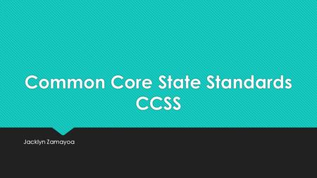 Common Core State Standards CCSS Jacklyn Zamayoa.