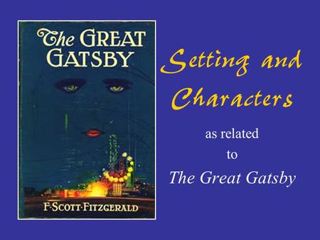 Setting and Characters as related to The Great Gatsby.
