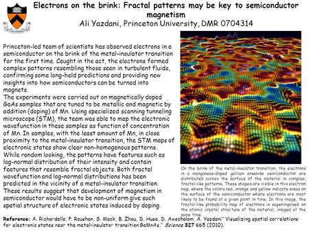 Electrons on the brink: Fractal patterns may be key to semiconductor magnetism Ali Yazdani, Princeton University, DMR 0704314 Princeton-led team of scientists.