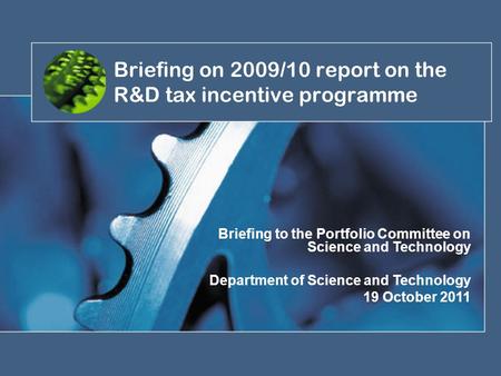 Briefing on 2009/10 report on the R&D tax incentive programme Briefing to the Portfolio Committee on Science and Technology Department of Science and Technology.