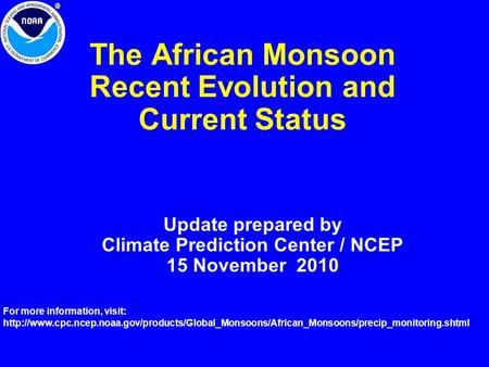 The African Monsoon Recent Evolution and Current Status Update prepared by Climate Prediction Center / NCEP 15 November 2010 For more information, visit: