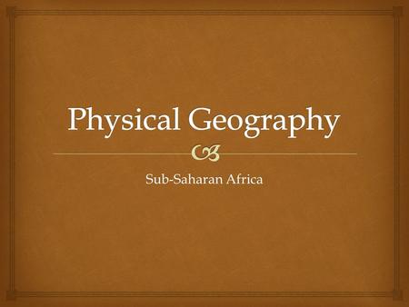 Physical Geography Sub-Saharan Africa.
