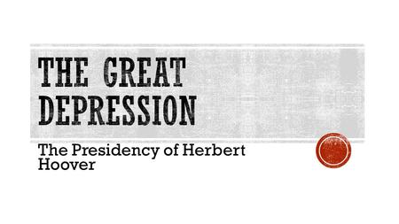 The Presidency of Herbert Hoover.  Elected in 1929  Hoover was a millionaire and claimed that “anyone not only can be rich, but ought to be rich” 
