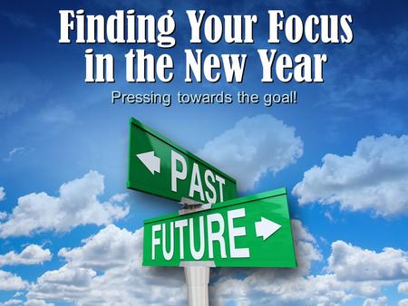 Finding Your Focus in the New Year Finding Your Focus in the New Year Pressing towards the goal!