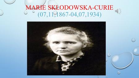 MARIE SKLODOWSKA-CURIE (07,11,1867-04,07,1934) BIOGRAPHY NAME : MARYA SKLODOWSKA (MARIE SKLODOWSKA) BORN : 7 NOVEMBER 1867 IN WARSAW, KINGDOM OF POLAND,