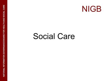 NIGB NATIONAL INFORMATION GOVERNANCE BOARD FOR HEALTH AND SOCIAL CARE Social Care.