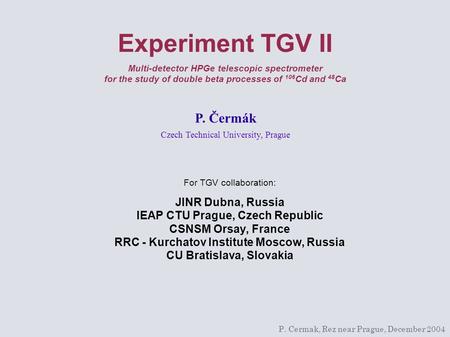 Experiment TGV II Multi-detector HPGe telescopic spectrometer for the study of double beta processes of 106 Cd and 48 Ca For TGV collaboration: JINR Dubna,