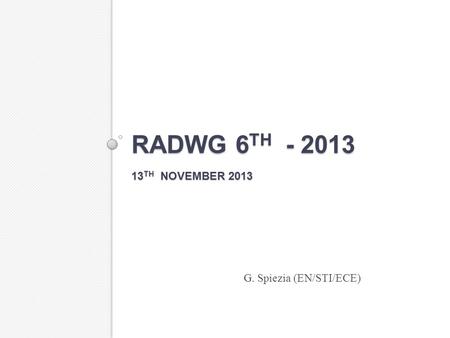 RADWG 6 TH - 2013 13 TH NOVEMBER 2013 G. Spiezia (EN/STI/ECE)