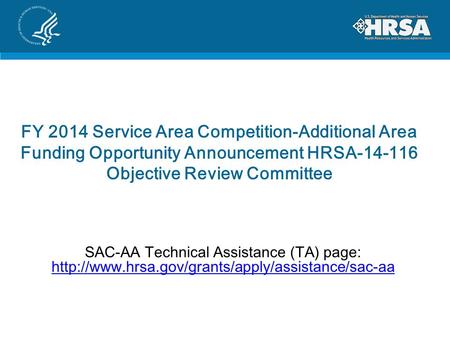 FY 2014 Service Area Competition-Additional Area Funding Opportunity Announcement HRSA-14-116 Objective Review Committee SAC-AA Technical Assistance (TA)
