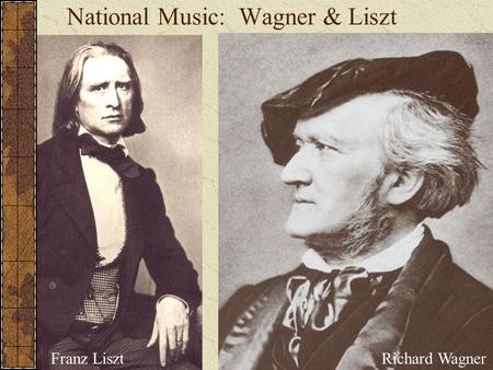 National Music: Wagner & Liszt Franz Liszt Richard Wagner.