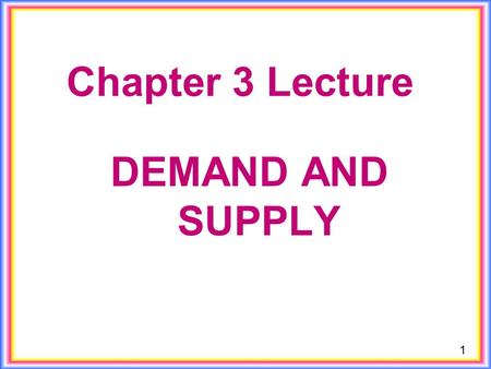 1 Chapter 3 Lecture DEMAND AND SUPPLY. 2 Market and Prices A market is any arrangement that enables buyers and sellers to get information and do business.
