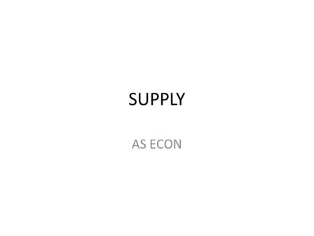 SUPPLY AS ECON. SUPPLY Quantity supplied of any good is the amount that sellers are willing to sell in the market Determinants of supply: – Price – Input.