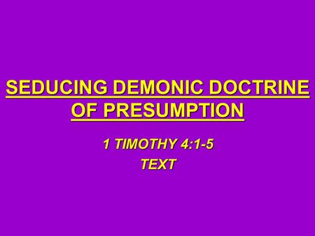 SEDUCING DEMONIC DOCTRINE OF PRESUMPTION 1 TIMOTHY 4:1-5 TEXT.