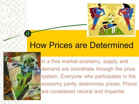 How Prices are Determined In a free market economy, supply and demand are coordinate through the price system. Everyone who participates in the economy.