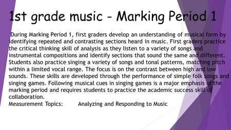 1st grade music - Marking Period 1 During Marking Period 1, first graders develop an understanding of musical form by identifying repeated and contrasting.