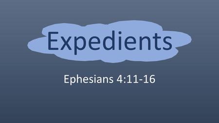 Ephesians 4:11-16 Expedients. Must Be Lawful 1Corinthians 6:12; 10:23 2John 9-11; 2Corinthians 5:7; Romans 14:23 1Timothy 2:12; 1Chronicles 13:7-10; 15:2.
