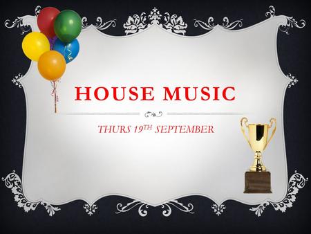 HOUSE MUSIC THURS 19 TH SEPTEMBER. WHAT IS IT?  A MUSIC COMPETITION WHERE STUDENTS COMPETE FOR HOUSE POINTS  THERE WILL BE DIFFERENT CATEGORIES AND.
