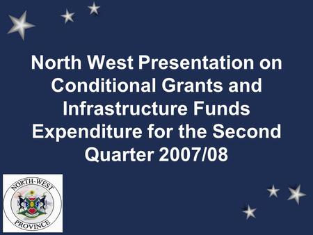 North West Presentation on Conditional Grants and Infrastructure Funds Expenditure for the Second Quarter 2007/08.